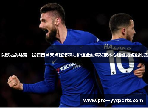 以欧冠战马竞一役看吉鲁支点终结领袖价值全面爆发技术心理经验统治比赛 以欧冠战马竞一役看吉鲁支点终结领袖价值全面爆发技术心理经验统治比赛