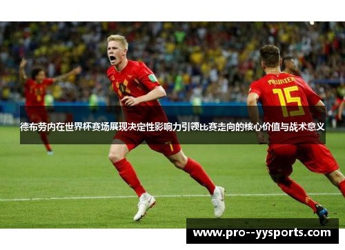 德布劳内在世界杯赛场展现决定性影响力引领比赛走向的核心价值与战术意义 德布劳内在世界杯赛场展现决定性影响力引领比赛走向的核心价值与战术意义