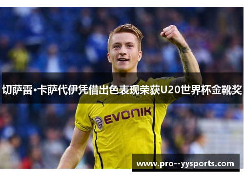 切萨雷·卡萨代伊凭借出色表现荣获U20世界杯金靴奖 切萨雷·卡萨代伊凭借出色表现荣获U20世界杯金靴奖