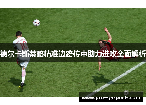 德尔卡斯蒂略精准边路传中助力进攻全面解析