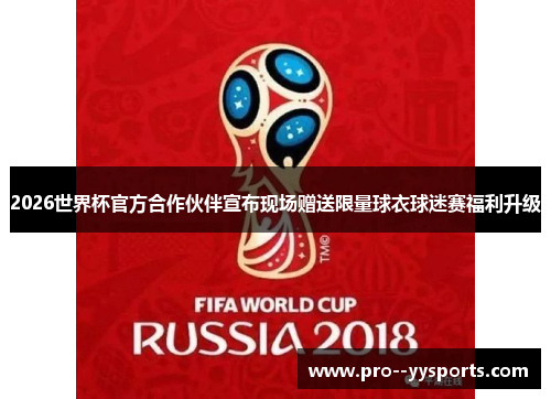 2026世界杯官方合作伙伴宣布现场赠送限量球衣球迷赛福利升级