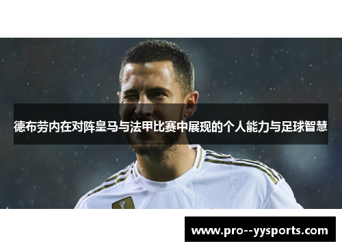 德布劳内在对阵皇马与法甲比赛中展现的个人能力与足球智慧 德布劳内在对阵皇马与法甲比赛中展现的个人能力与足球智慧
