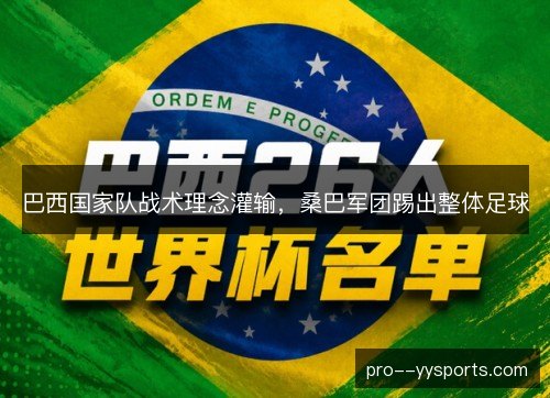 巴西国家队战术理念灌输,桑巴军团踢出整体足球 巴西国家队战术理念灌输,桑巴军团踢出整体足球
