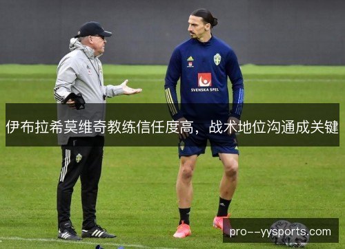 伊布拉希莫维奇教练信任度高,战术地位沟通成关键 伊布拉希莫维奇教练信任度高,战术地位沟通成关键